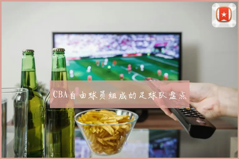 CBA自由球员组成的足球队盘点