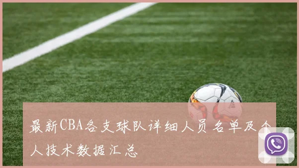 最新CBA各支球队详细人员名单及个人技术数据汇总